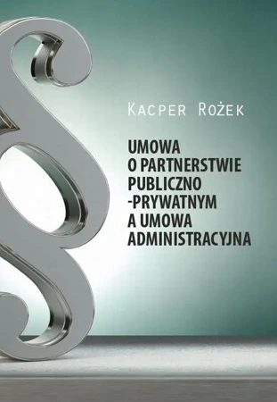 eBook Umowa o partnerstwie publiczno - prywatnym a umowa administracyjna - Kacper Rożek