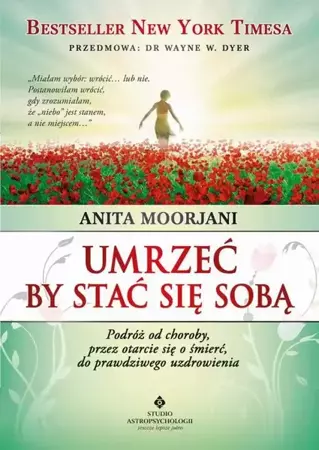 eBook Umrzeć by stać się sobą. Podróż od choroby, przez otarcie się o śmierć do prawdziwego uzdrowienia - Anita Moorjani epub mobi