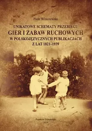 eBook Unikatowe schematy przebiegu gier i zabaw ruchowych w polskojęzycznych publikacjach z lat 1821-1939. - Piotr Winczewski