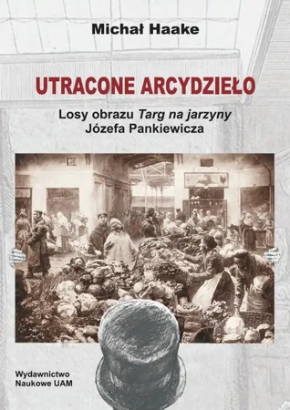 eBook Utracone arcydzieło. Losy obrazu Targ na jarzyny Józefa Pankiewicza - Michał Haake