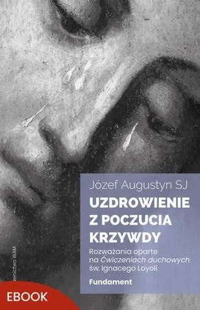 eBook Uzdrowienie z poczucia krzywdy. Fundament - Józef Augustyn mobi epub