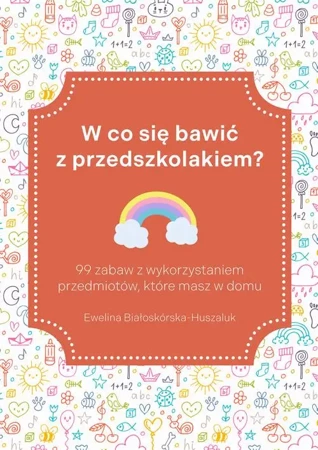 eBook W co się bawić z przedszkolakiem? 99 zabaw z wykorzystaniem przedmiotów, które masz w domu - Ewelina Białoskórska-Huszaluk