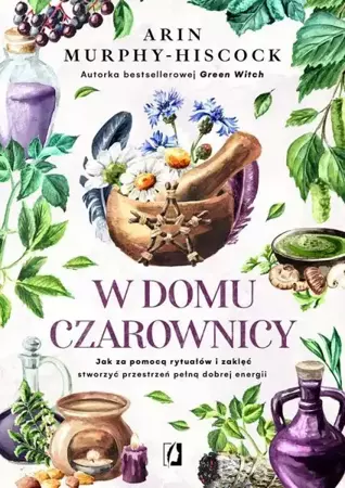 eBook W domu czarownicy. Jak za pomocą rytuałów i zaklęć stworzyć przestrzeń pełną dobrej energii - Arin Murphy-Hiscock epub mobi