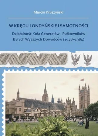 eBook W kręgu londyńskiej samotności. Działalność Koła Generałów i Pułkowników Byłych Wyższych Dowódców (1948-1984) - Marcin Kruszyński