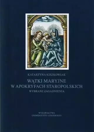 eBook Wątki maryjne w apokryfach staropolskich. Wybrane zagadnienia - Katarzyna Kiszkowiak