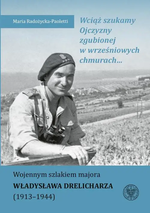 eBook Wciąż szukamy Ojczyzny zgubionej w wrześniowych chmurach... Wojennym szlakiem majora Władysława Drelicharza (1913–1944) - Maria Radożycka-Paoletti epub mobi