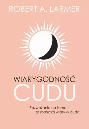 eBook Wiarygodność cudu. Rozważania na temat zasadności wiary w cuda - Robert A. Larmer mobi epub