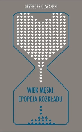 eBook Wiek męski: epopeja rozkładu - Grzegorz Olszański