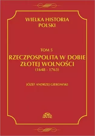 eBook Wielka historia Polski Tom 5 Rzeczpospolita w dobie złotej wolności (1648-1763) - Józef Andrzej Gierowski