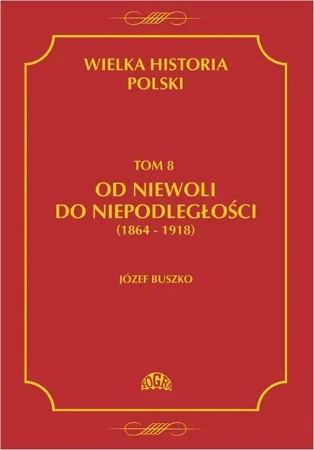 eBook Wielka historia Polski Tom 8 Od niewoli do niepodległości (1864-1918) - Józef Buszko