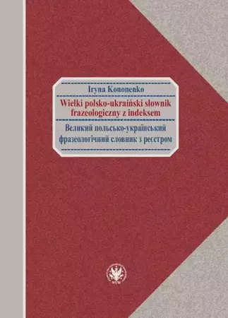 eBook Wielki polsko-ukraiński słownik frazeologiczny z indeksem / Великий польсько-український фразеологічний словник з реєстром - Iryna Kononenko epub mobi