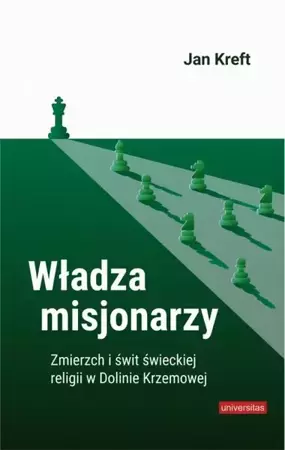 eBook Władza misjonarzy. Zmierzch i świt świeckiej religii w Dolinie Krzemowej - Jan Kreft mobi epub