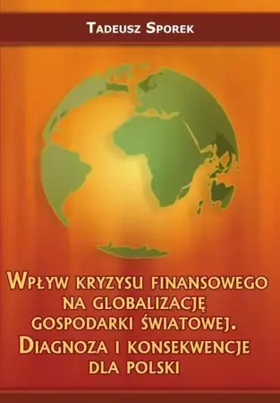 eBook Wpływ kryzysu finansowego na globalizację gospodarki światowej. Diagnoza i konsekwencje dla Polski - Tadeusz Sporek