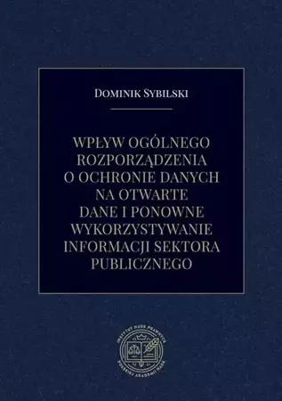 eBook Wpływ ogólnego rozporządzenia o ochronie danych na otwarte dane i ponowne wykorzystywanie informacji sektora publicznego - Dominik Sybilski