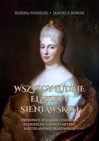 eBook Wszyscy ludzie Elżbiety Sieniawskiej. Urzędnicy, oficjaliści dworscy, rzemieślnicy, kupcy i artyści kasztelanowej krakowskiej - Bożena Popiołek