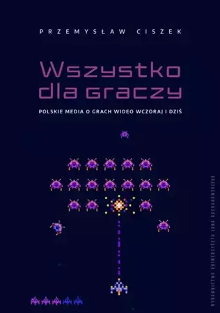 eBook Wszystko dla graczy. Polskie media o grach wideo wczoraj i dziś - Przemysław Ciszek