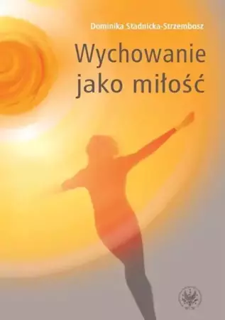 eBook Wychowanie jako miłość - Dominika Stadnicka-Strzembosz