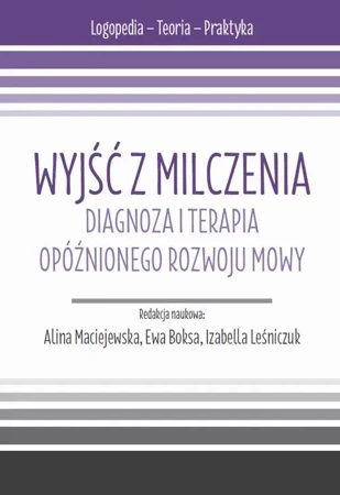 eBook Wyjść z milczenia. Diagnoza i terapia opóźnionego rozwoju mowy - Alina Maciejewska