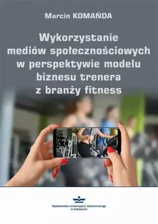 eBook Wykorzystanie mediów społecznościowych w perspektywie modelu biznesu trenera z branży fitness - Marcin Komańda