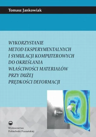 eBook Wykorzystanie metod eksperymentalnych i symulacji komputerowych do określenia właściwości materiałów przy dużej prędkości deformacji - Tomasz Jankowiak