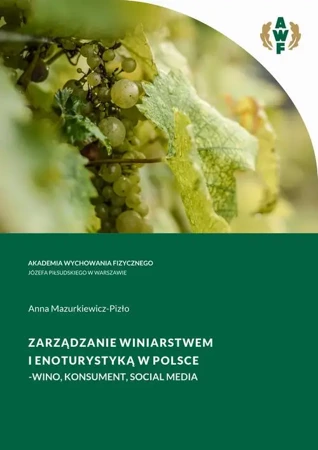 eBook ZARZĄDZANIE WINIARSTWEM I ENOTURYSTYKĄ W POLSCE - WINO, KONSUMENT, SOCIAL MEDIA - Anna Mazurkiewicz-Pizło