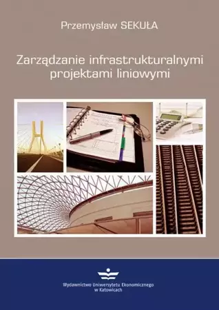 eBook Zarządzanie infrastrukturalnymi projektami liniowymi - Przemysław Sekuła