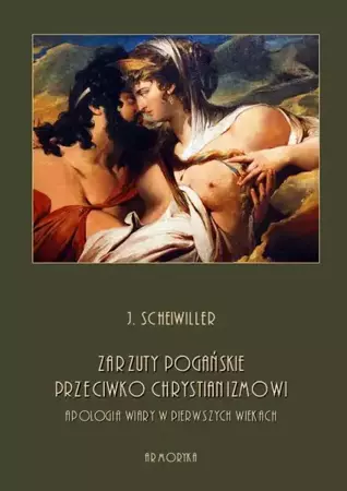 eBook Zarzuty pogańskie przeciwko chrystianizmowi. Apologia wiary w pierwszych wiekach - J. Scheiwiller mobi epub