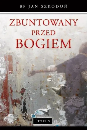 eBook Zbuntowany przed Bogiem - Jan Bp Szkodoń