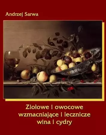eBook Ziołowe i owocowe wzmacniające i lecznicze wina i cydry - Andrzej Sarwa epub mobi