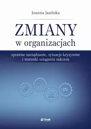eBook Zmiany w organizacjach. Sprawne zarządzanie, sytuacje kryzysowe i warunki osiągania sukcesu - Joanna Jasińska