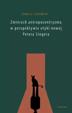 eBook Zmierzch antropocentryzmu w perspektywie etyki nowej Petera Singera - Tomasz Turowski epub mobi