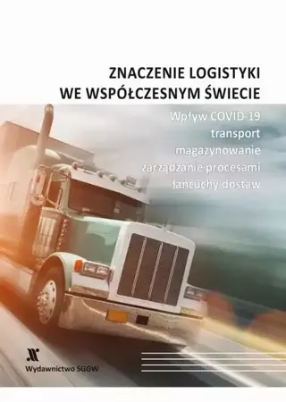 eBook Znaczenie logistyki we współczesnym świecie - wpływ COVID-19, transport, magazynowanie, zarządzanie procesami, łańcuchy dostaw - Praca zbiorowa