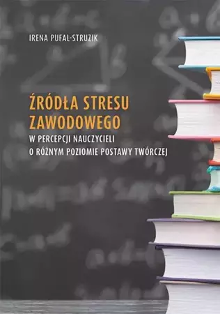 eBook Źródła stresu zawodowego w percepcji nauczycieli o różnym poziomie postawy twórczej - Irena Pufal-Struzik