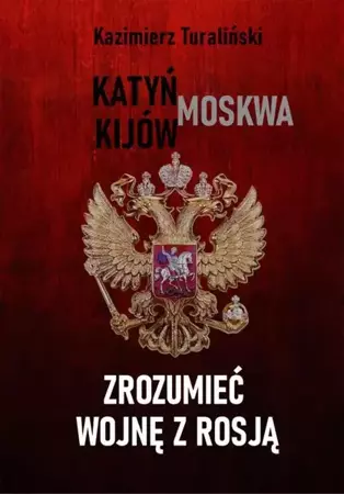 eBook Zrozumieć wojnę z Rosją Katyń - Moskwa - Kijów - Kazimierz Turaliński mobi epub