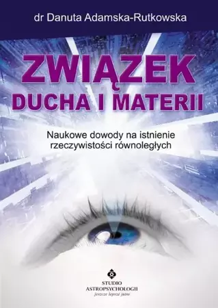 eBook Związek ducha i materii. Naukowe dowody na istnienie rzeczywistości równoległych - Danuta Adamska-Rutkowska epub