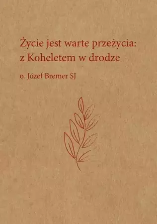 eBook Życie jest warte przeżycia: z Koheletem w drodze - Józef Bremer mobi epub