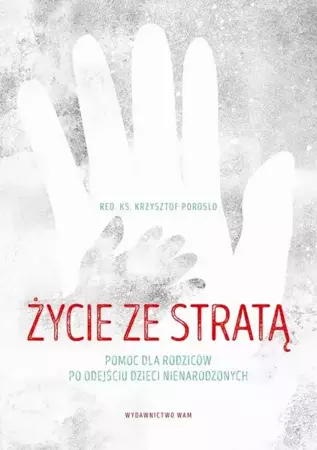 eBook Życie ze stratą. Pomoc dla rodziców po odejściu dzieci nienarodzonych - Ks. Krzysztof Porosło epub