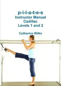 p-i-l-a-t-e-s Instructor Manual Cadillac Levels 1 and 2 - Catherine Wilks