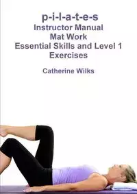 p-i-l-a-t-e-s Mat Work Essential Skills and Level 1 Exercises - Catherine Wilks